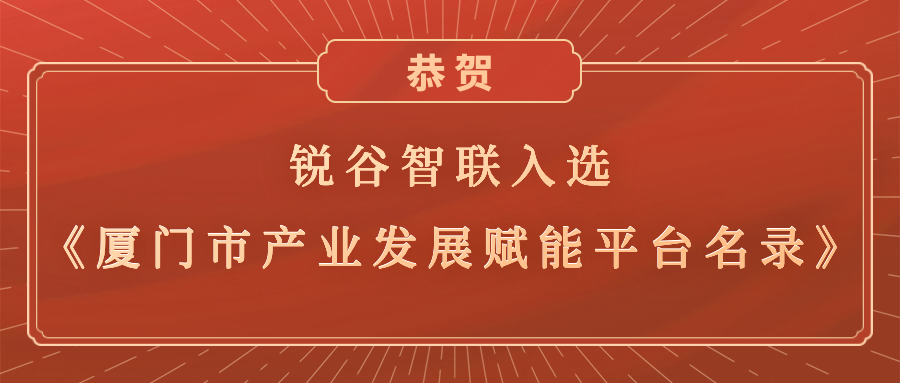 銳谷智聯(lián)入選《廈門市產(chǎn)業(yè)發(fā)展賦能平臺(tái)名錄》，助力產(chǎn)業(yè)轉(zhuǎn)型升級(jí)高質(zhì)量發(fā)展